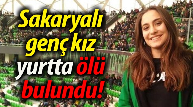 Sakaryalı genç kız, yurtta ölü bulundu!