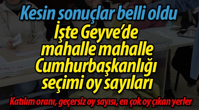 İşte mahalle mahalle Geyve'de Cumhurbaşkanlığı oy sayıları