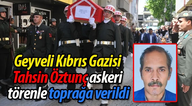 Geyveli Kıbrıs Gazisi Tahsin Öztunç askeri törenle defnedildi