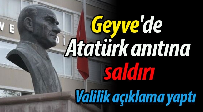 Geyve'de Atatürk anıtına saldırı! 