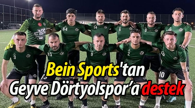 beIN SPORTS'tan Geyve Dörtyolspor'a destek