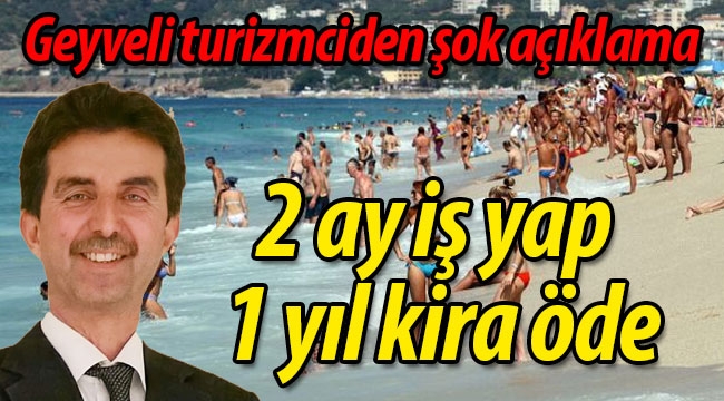 Geyveli turizmciden şok açıklama: "2 ay iş yap, 1 yıl kira öde"