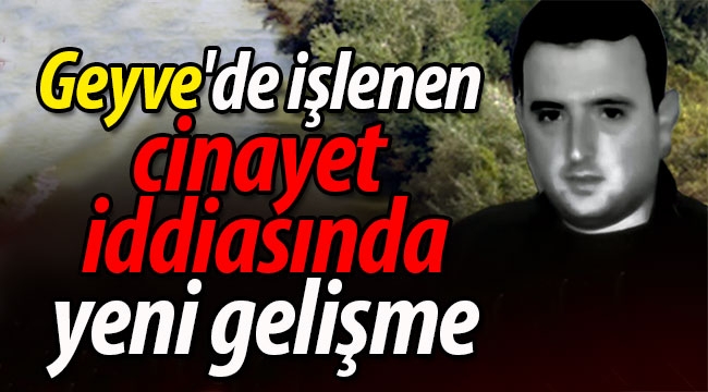  Geyve'de işlenen cinayet şüphesinde yeni gelişme