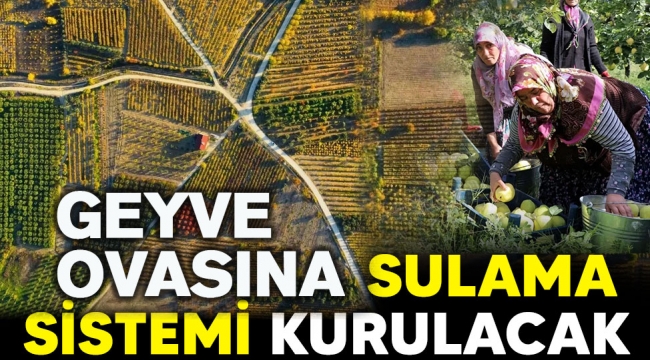 Geyve Ovasına yeni sulama sistemi kurulacak