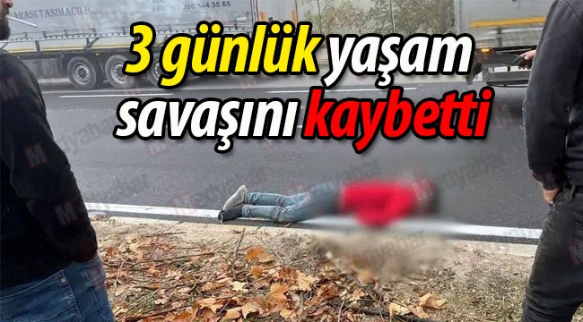 3 günlük yaşam savaşını kaybetti!