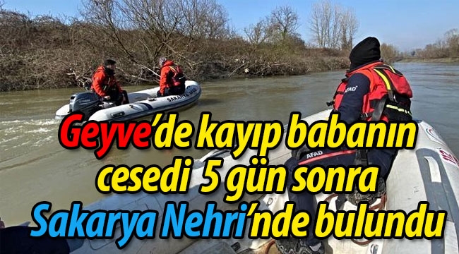 Geyve'de kayıp babanın cesedi Sakarya Nehri'nde bulundu