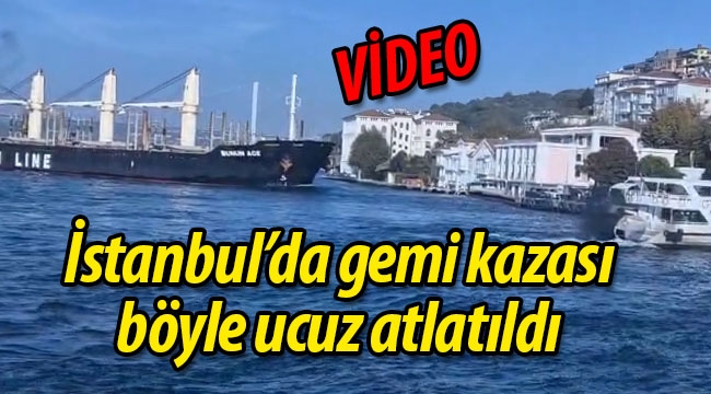 İstanbul Boğazı'nda gemi kazası ucuz atlatıldı