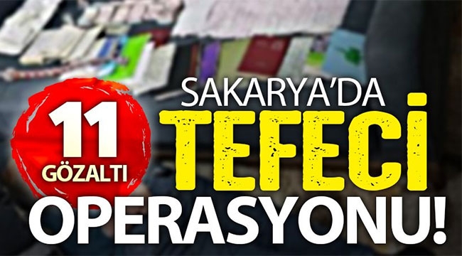 Sakarya'da tefeci operasyonu: 11 gözaltı