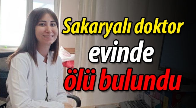 Sakaryalı doktor evinde ölü bulundu