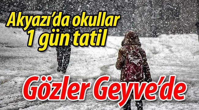 Akyazı'da okullar tatil edildi! Gözler Geyve'de