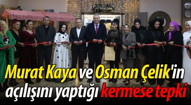 Murat Kaya ve Osman Çelik'in açılışını yaptığı kermese tepki