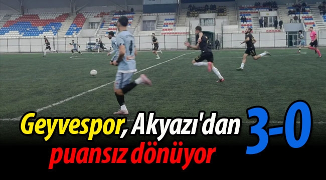 Geyvespor, Akyazı'dan puansız dönüyor: 3-0