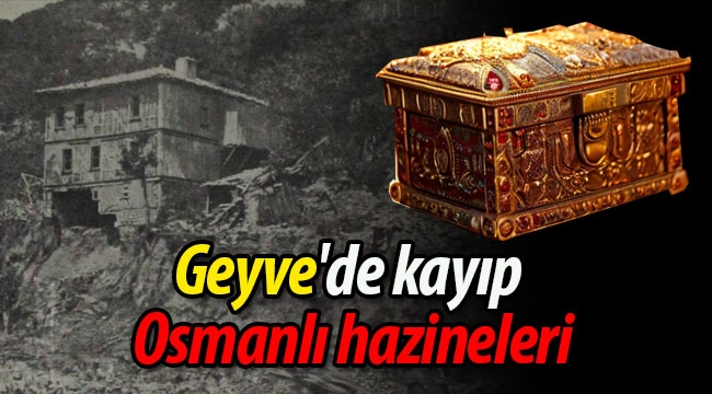 Geyve'de kaybolan Osmanlı hazineleri