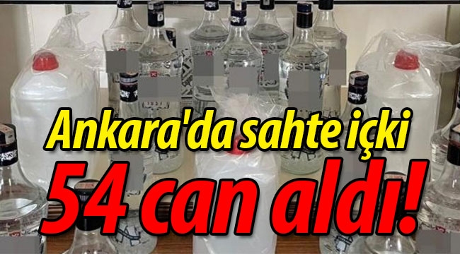 Ankara'da sahte içki 54 can aldı! 