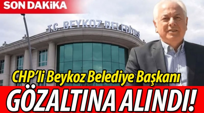 Beykoz Belediye Başkanı gözaltına alındı!