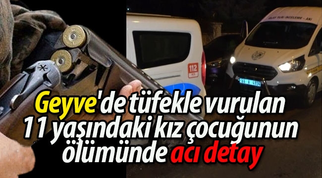 Geyve'de tüfekle vurulan 11 yaşındaki kız çocuğunun ölümünde acı detay