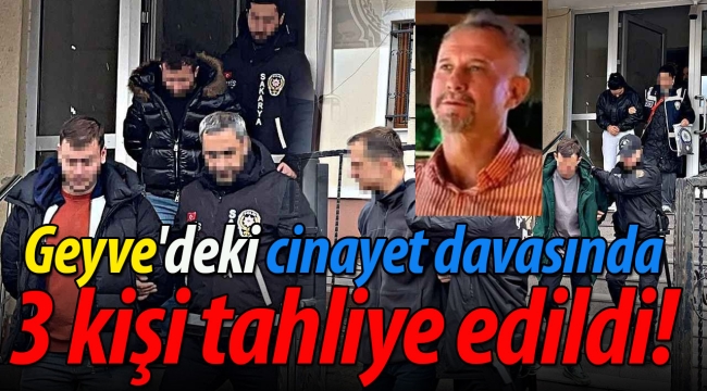 Geyve'deki cinayet davasında 3 kişi tahliye edildi!