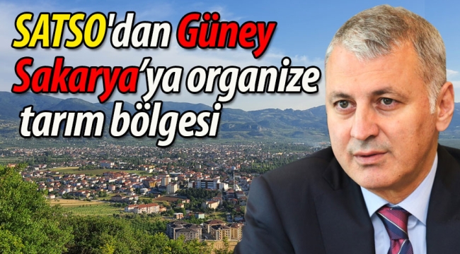 SATSO'dan Güney Sakarya'ya organize tarım bölgesi