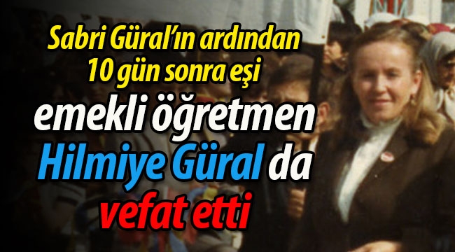 10 gün arayla emekli öğretmen Hilmiye Güral da vefat etti